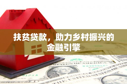 兴宾扶贫贷款，助力乡村振兴的金融引擎