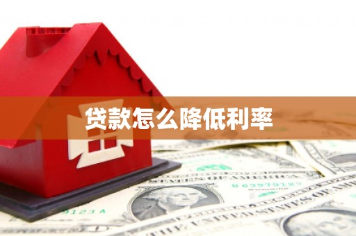 兴宾贷款怎么降低利率