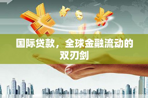 兴宾国际贷款，全球金融流动的双刃剑