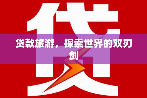 兴宾贷款旅游，探索世界的双刃剑