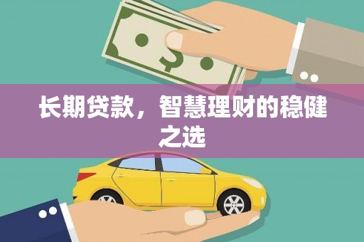 兴宾长期贷款，智慧理财的稳健之选