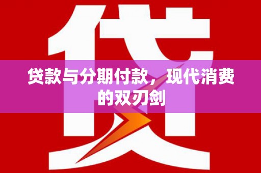 兴宾贷款与分期付款，现代消费的双刃剑