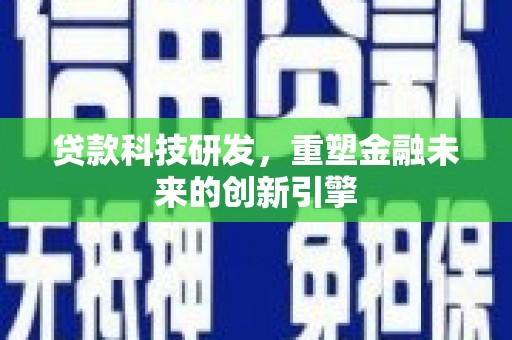 兴宾贷款科技研发，重塑金融未来的创新引擎