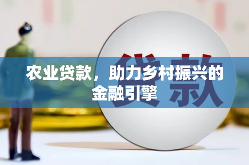 兴宾农业贷款，助力乡村振兴的金融引擎