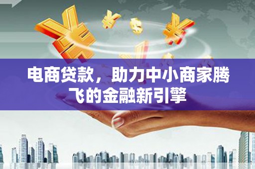 兴宾电商贷款，助力中小商家腾飞的金融新引擎