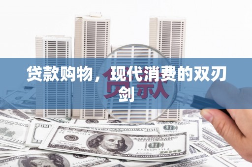 兴宾贷款购物，现代消费的双刃剑