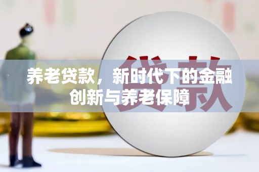 兴宾养老贷款，新时代下的金融创新与养老保障