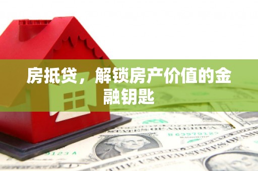 兴宾房抵贷，解锁房产价值的金融钥匙