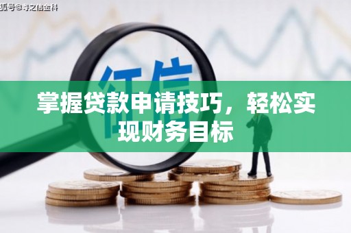 兴宾掌握贷款申请技巧，轻松实现财务目标