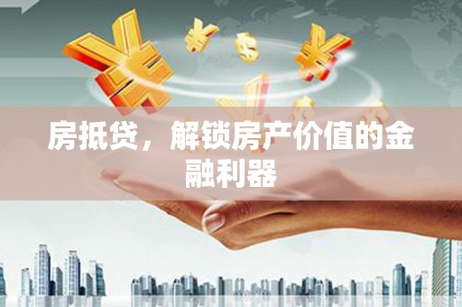 兴宾房抵贷，解锁房产价值的金融利器