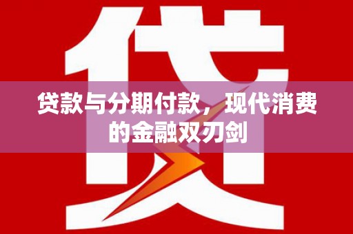 兴宾贷款与分期付款，现代消费的金融双刃剑