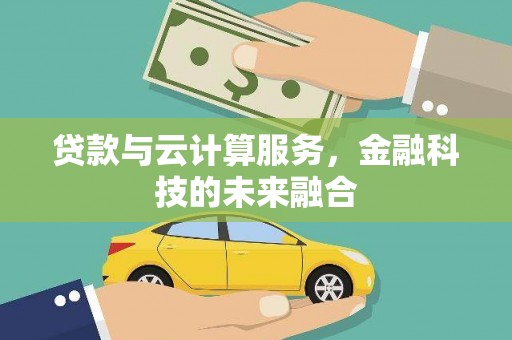 兴宾贷款与云计算服务，金融科技的未来融合