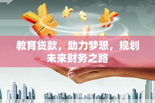 兴宾教育贷款，助力梦想，规划未来财务之路