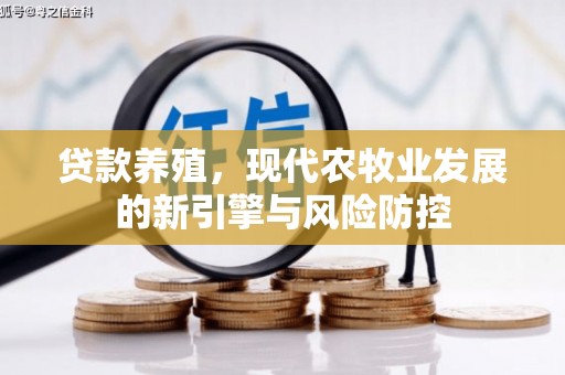 兴宾贷款养殖，现代农牧业发展的新引擎与风险防控
