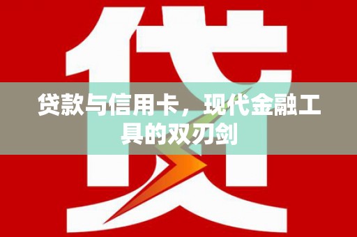 兴宾贷款与信用卡，现代金融工具的双刃剑