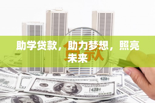 兴宾助学贷款，助力梦想，照亮未来