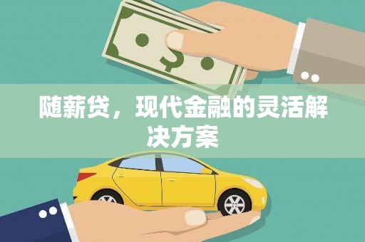 兴宾随薪贷，现代金融的灵活解决方案