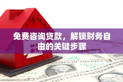 兴宾免费咨询贷款，解锁财务自由的关键步骤