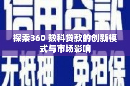 兴宾探索360 数科贷款的创新模式与市场影响