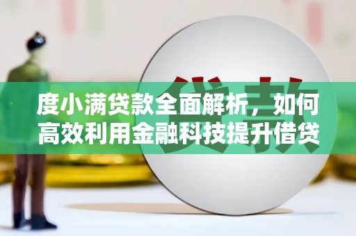兴宾度小满贷款全面解析，如何高效利用金融科技提升借贷体验