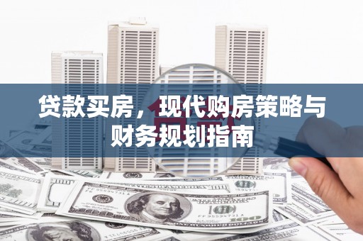 兴宾贷款买房，现代购房策略与财务规划指南