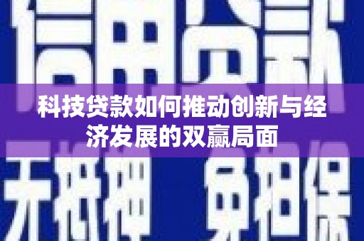 兴宾科技贷款如何推动创新与经济发展的双赢局面