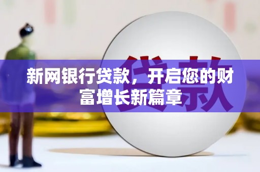 兴宾新网银行贷款，开启您的财富增长新篇章