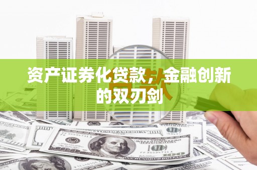 兴宾资产证券化贷款，金融创新的双刃剑