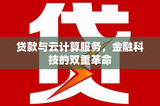 兴宾贷款与云计算服务，金融科技的双重革命