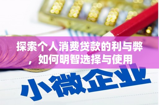 兴宾探索个人消费贷款的利与弊，如何明智选择与使用