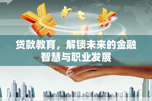 兴宾贷款教育，解锁未来的金融智慧与职业发展