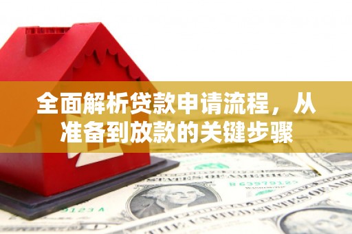 兴宾全面解析贷款申请流程，从准备到放款的关键步骤