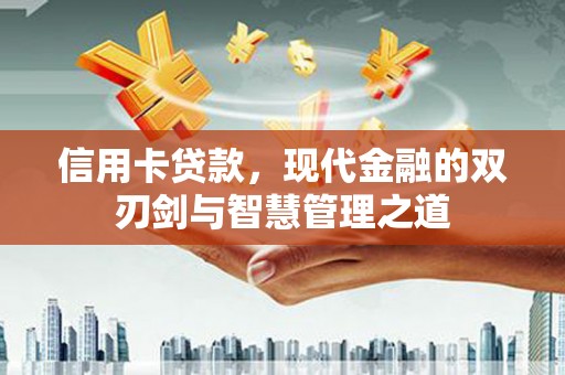 兴宾信用卡贷款，现代金融的双刃剑与智慧管理之道