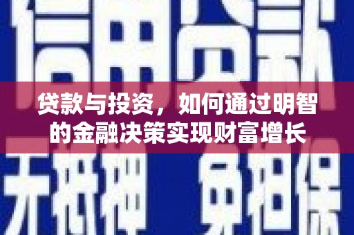 兴宾贷款与投资，如何通过明智的金融决策实现财富增长