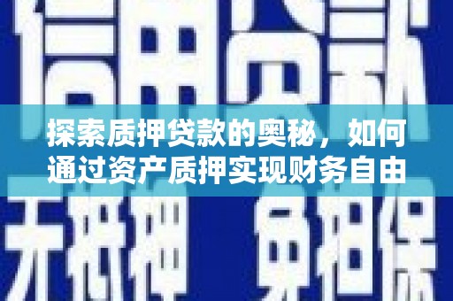 兴宾探索质押贷款的奥秘，如何通过资产质押实现财务自由