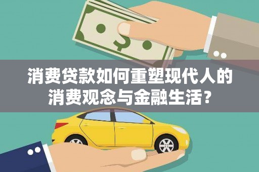 兴宾消费贷款如何重塑现代人的消费观念与金融生活？