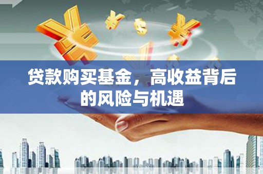 兴宾贷款购买基金，高收益背后的风险与机遇