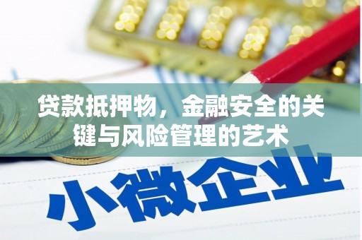 兴宾贷款抵押物，金融安全的关键与风险管理的艺术
