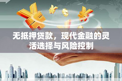 兴宾无抵押贷款，现代金融的灵活选择与风险控制