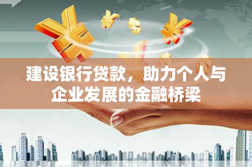 兴宾建设银行贷款，助力个人与企业发展的金融桥梁