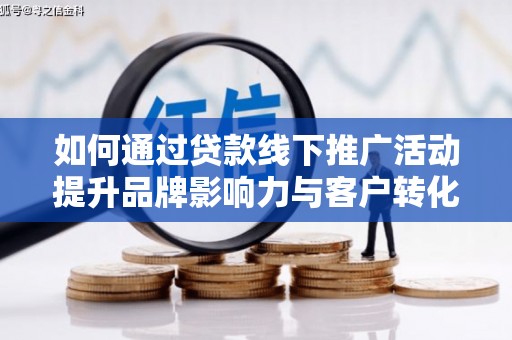 兴宾如何通过贷款线下推广活动提升品牌影响力与客户转化率