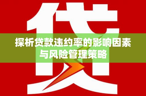兴宾探析贷款违约率的影响因素与风险管理策略