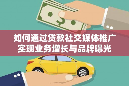 兴宾如何通过贷款社交媒体推广实现业务增长与品牌曝光