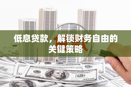兴宾低息贷款，解锁财务自由的关键策略