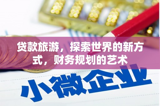 兴宾贷款旅游，探索世界的新方式，财务规划的艺术