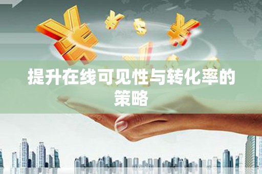 兴宾提升在线可见性与转化率的策略