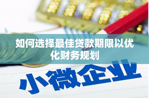 兴宾如何选择最佳贷款期限以优化财务规划