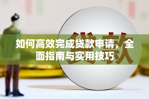 兴宾如何高效完成贷款申请，全面指南与实用技巧