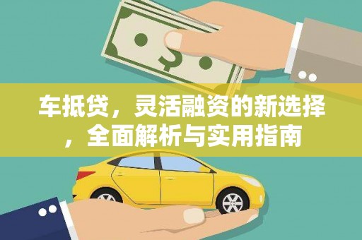 兴宾车抵贷，灵活融资的新选择，全面解析与实用指南