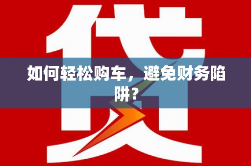 兴宾如何轻松购车，避免财务陷阱？